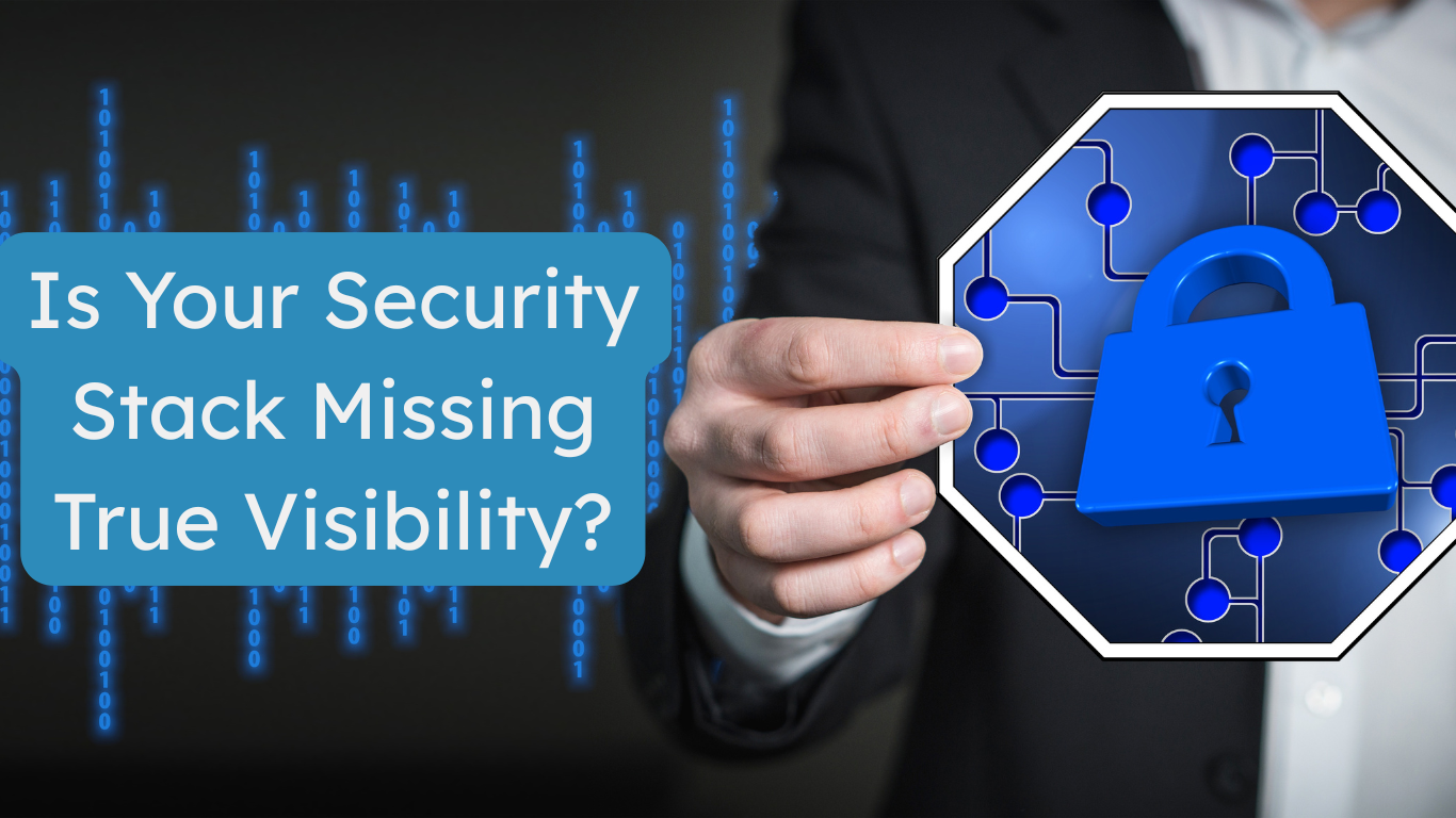 Is Your Security Stack Missing True Visibility?